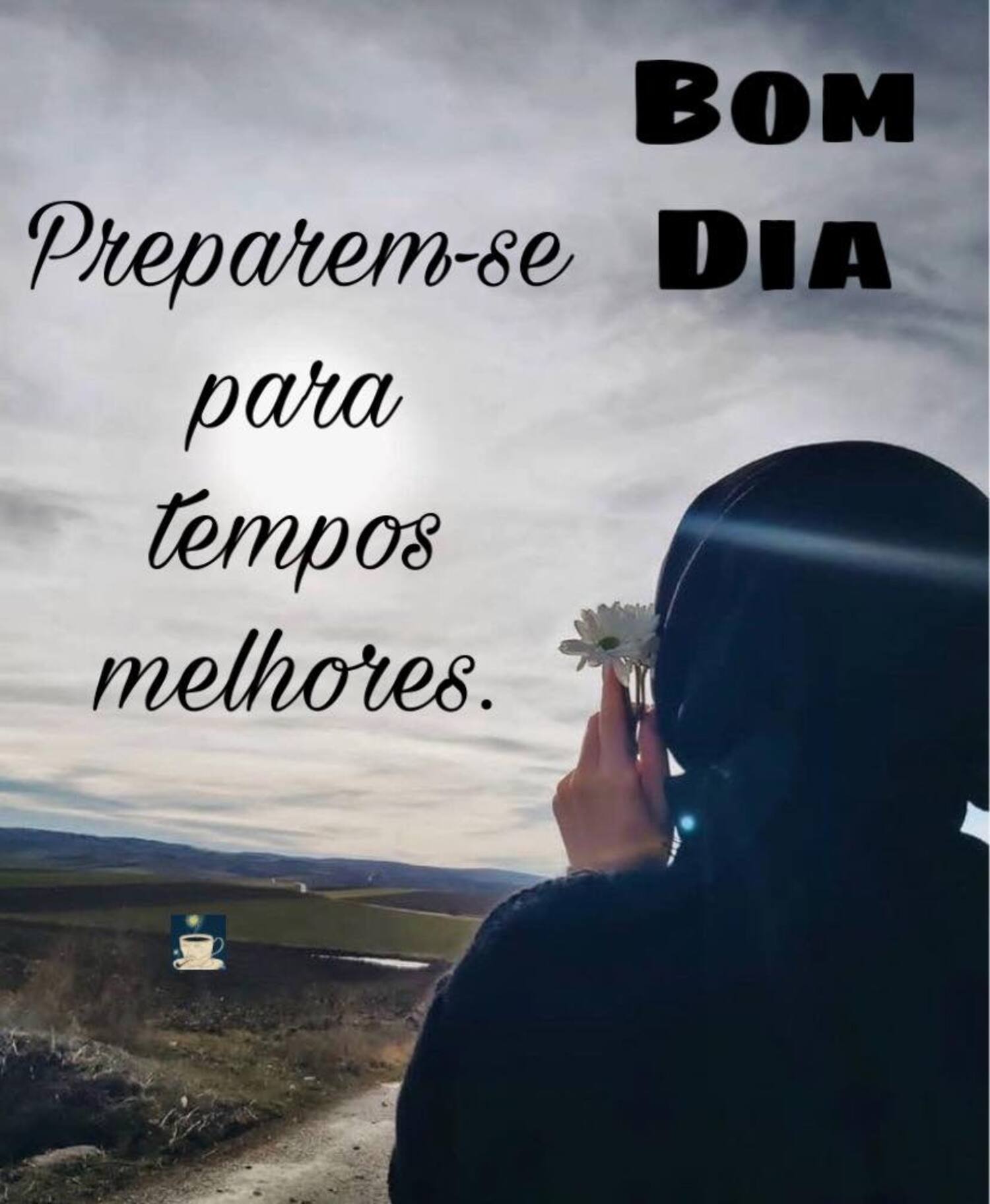 Bom Dia preparem-se para tempos melhores