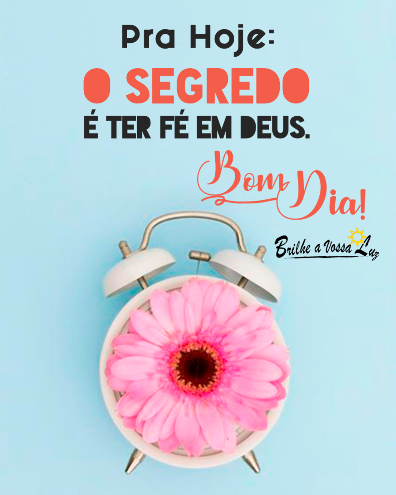 Pra hoje o segredo é ter fé em Deus Bom Dia